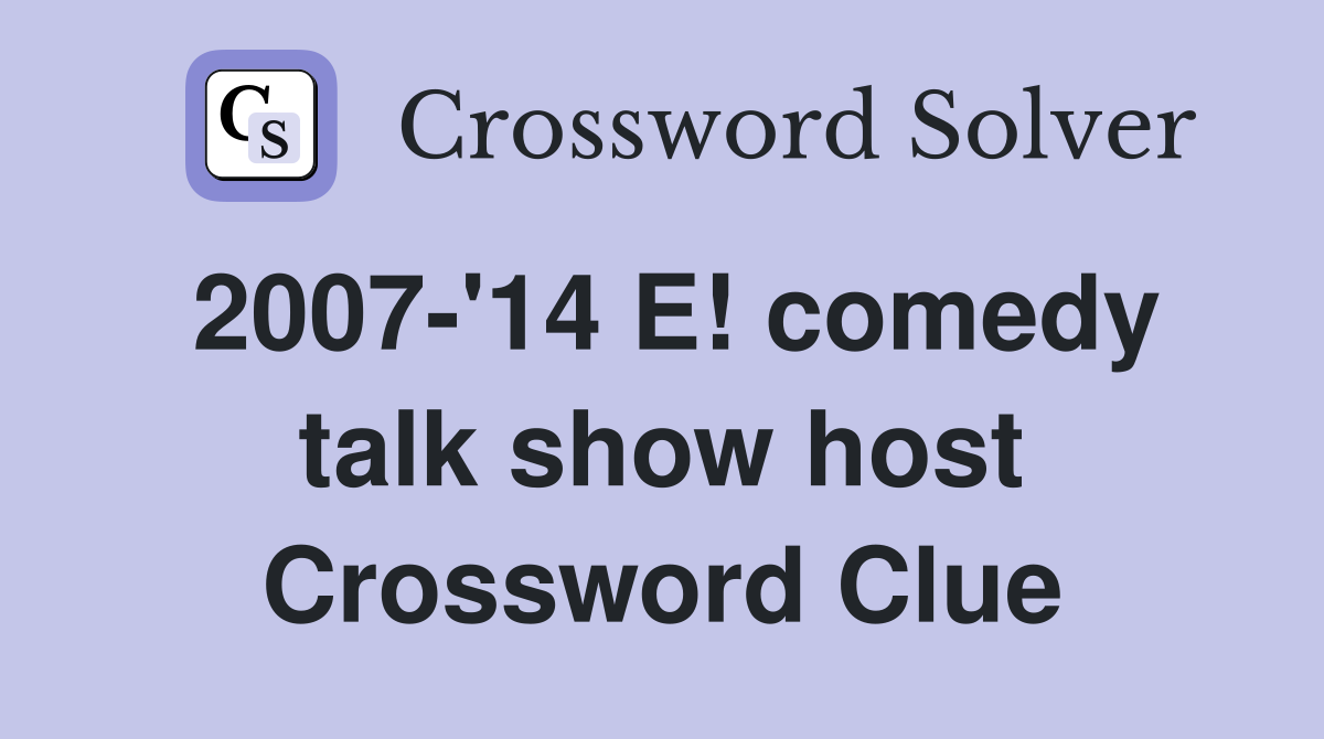 2007-'14 E! comedy talk show host Crossword Clue