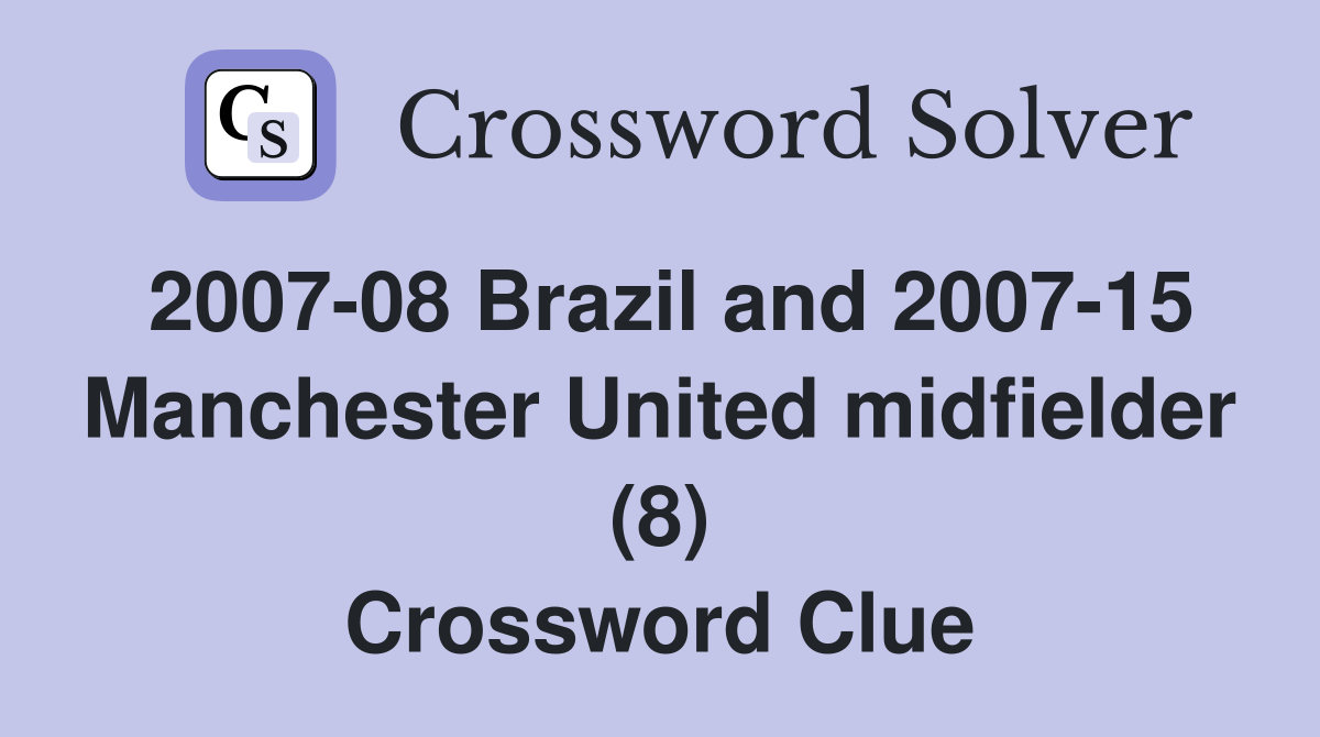 2007-08 Brazil and 2007-15 Manchester United midfielder (8) Crossword Clue