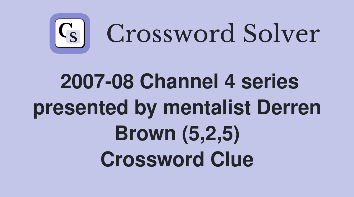 2007-08 Channel 4 series presented by mentalist Derren Brown (5,2,5) Crossword Clue