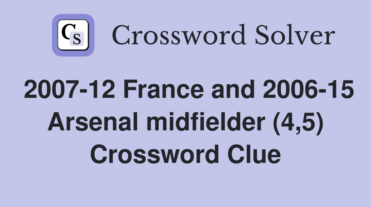 2007-12 France and 2006-15 Arsenal midfielder (4,5) Crossword Clue