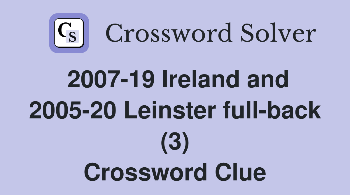 2007-19 Ireland and 2005-20 Leinster full-back (3) Crossword Clue