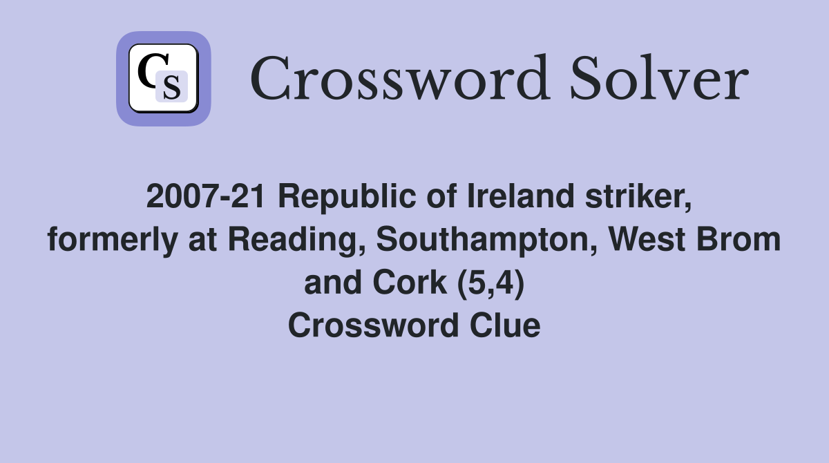 2007-21 Republic of Ireland striker, formerly at Reading, Southampton, West Brom and Cork (5,4) Crossword Clue