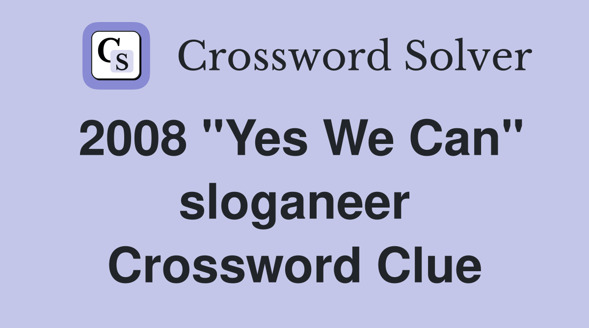2008 "Yes We Can" sloganeer Crossword Clue