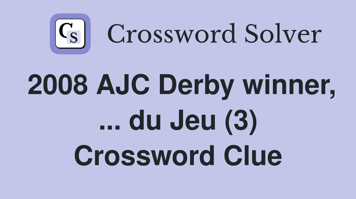 2008 AJC Derby winner, ... du Jeu (3) Crossword Clue