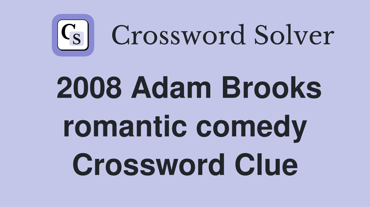 2008 Adam Brooks romantic comedy Crossword Clue