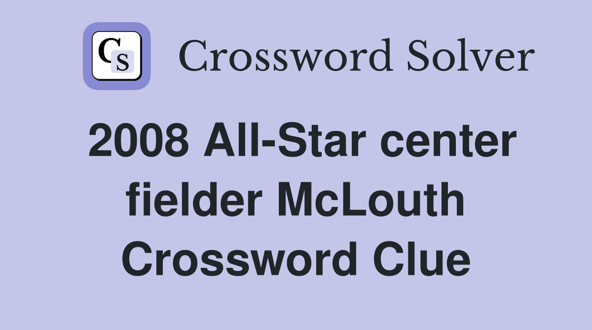 2008 All-Star center fielder McLouth Crossword Clue