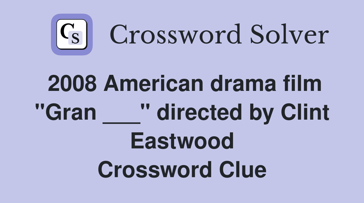 2008 American drama film "Gran ___" directed by Clint Eastwood Crossword Clue