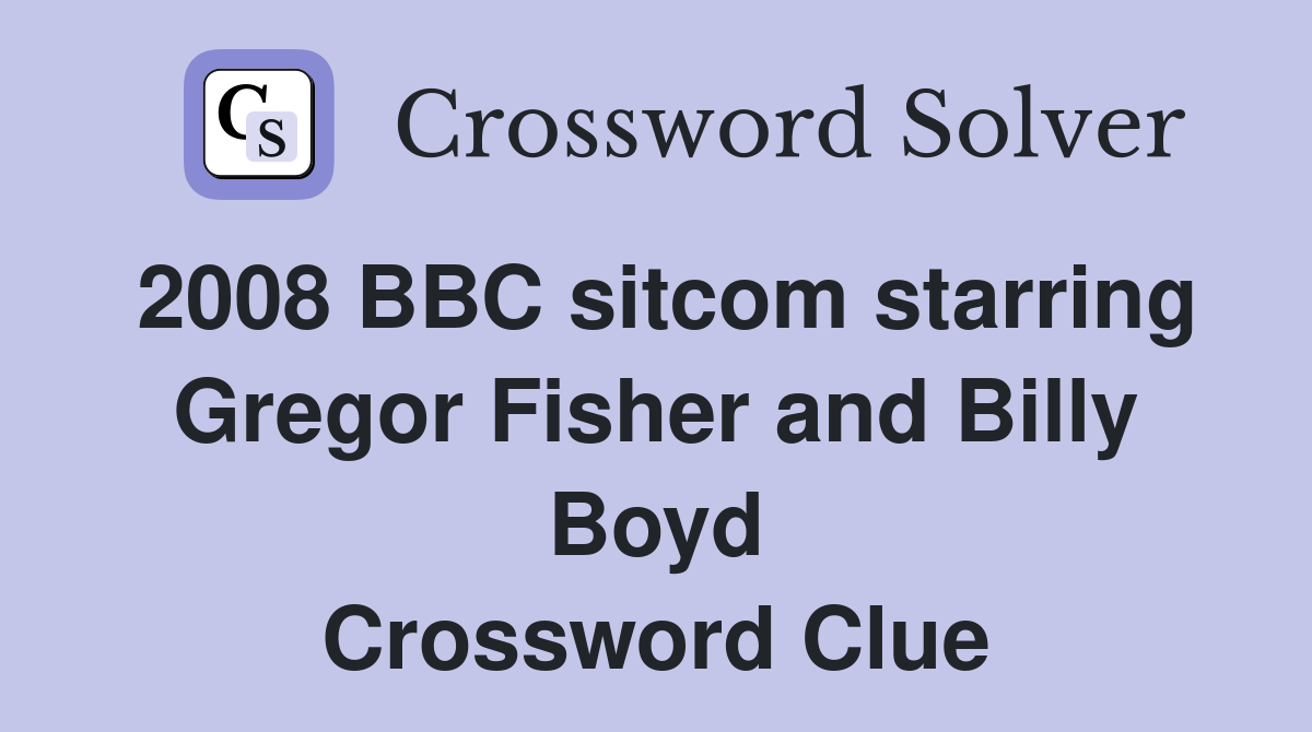 2008 BBC sitcom starring Gregor Fisher and Billy Boyd Crossword Clue