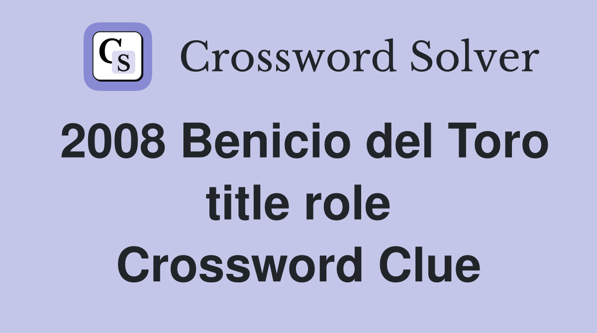 2008 Benicio del Toro title role Crossword Clue