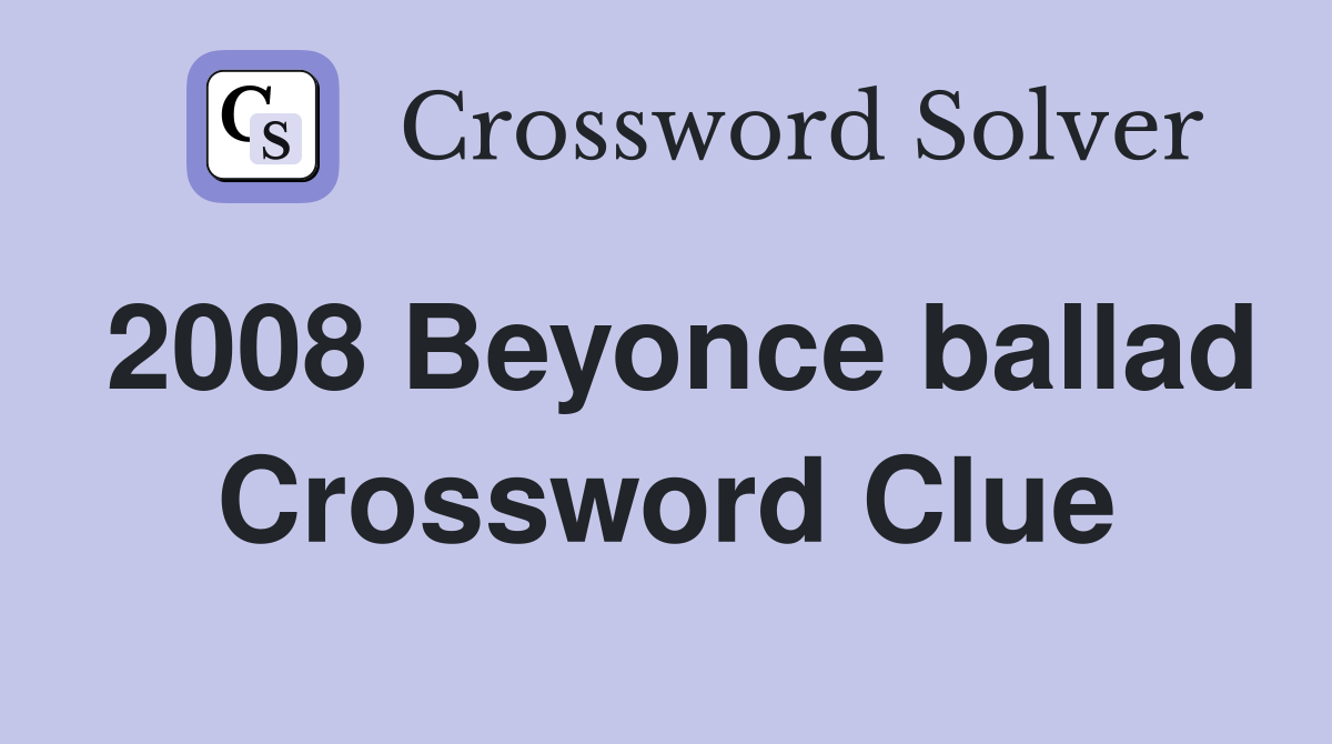 2008 Beyonce ballad Crossword Clue