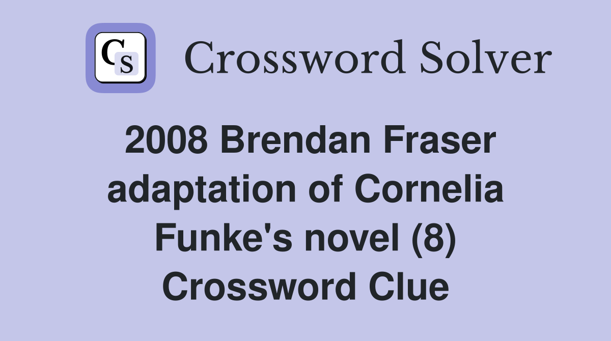 2008 Brendan Fraser adaptation of Cornelia Funke's novel (8) Crossword Clue