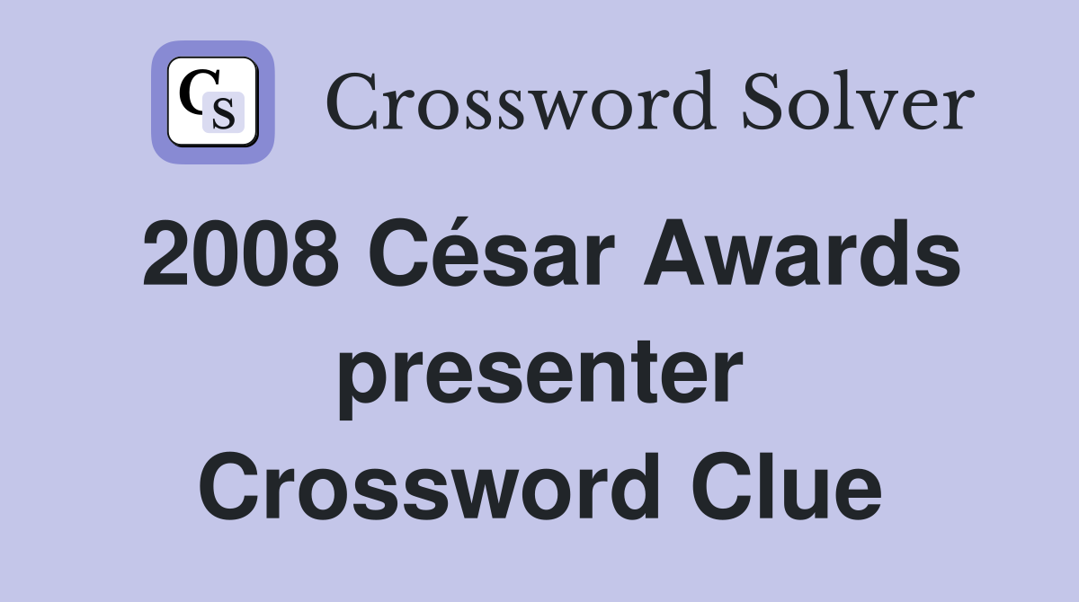 2008 César Awards presenter Crossword Clue