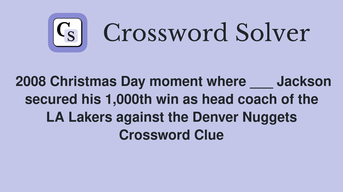 2008 Christmas Day moment where ___ Jackson secured his 1,000th win as head coach of the LA Lakers against the Denver Nuggets Crossword Clue