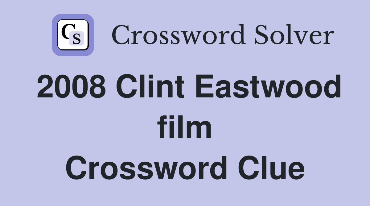 2008 Clint Eastwood film Crossword Clue