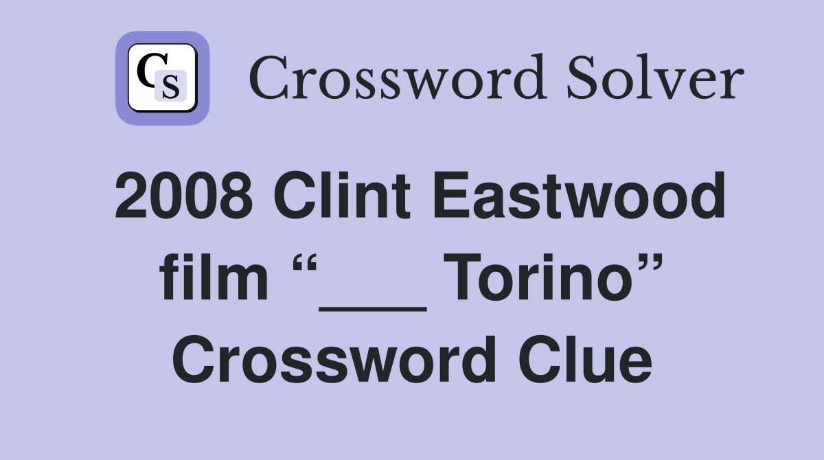 2008 Clint Eastwood film “___ Torino” Crossword Clue