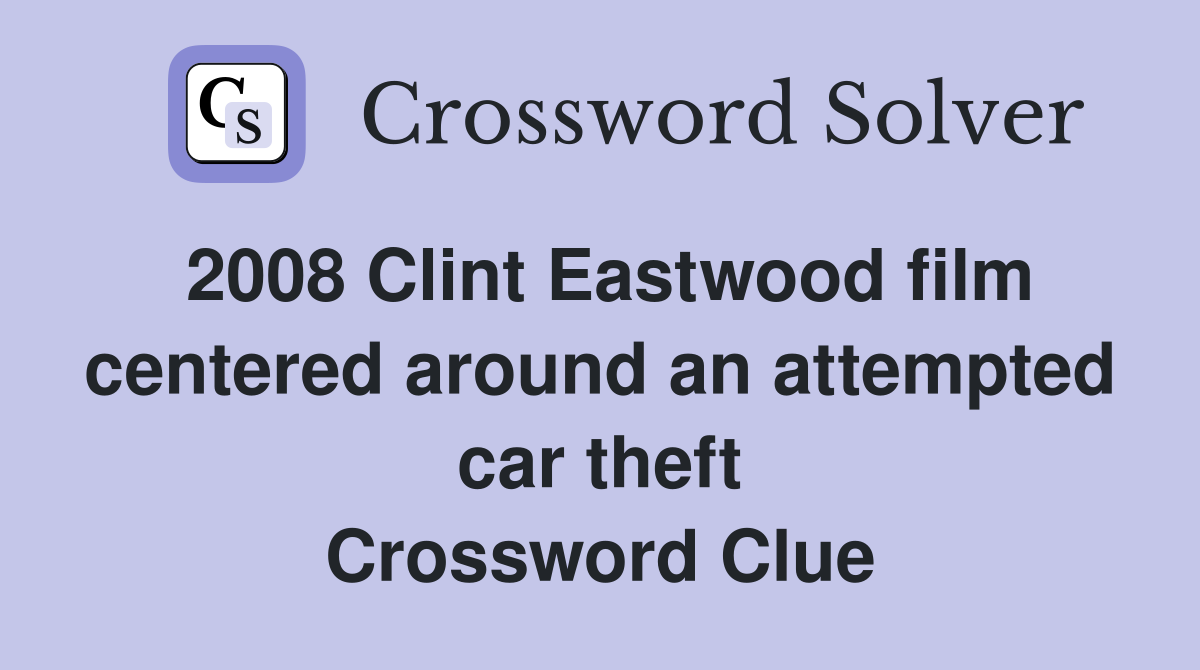 2008 Clint Eastwood film centered around an attempted car theft Crossword Clue