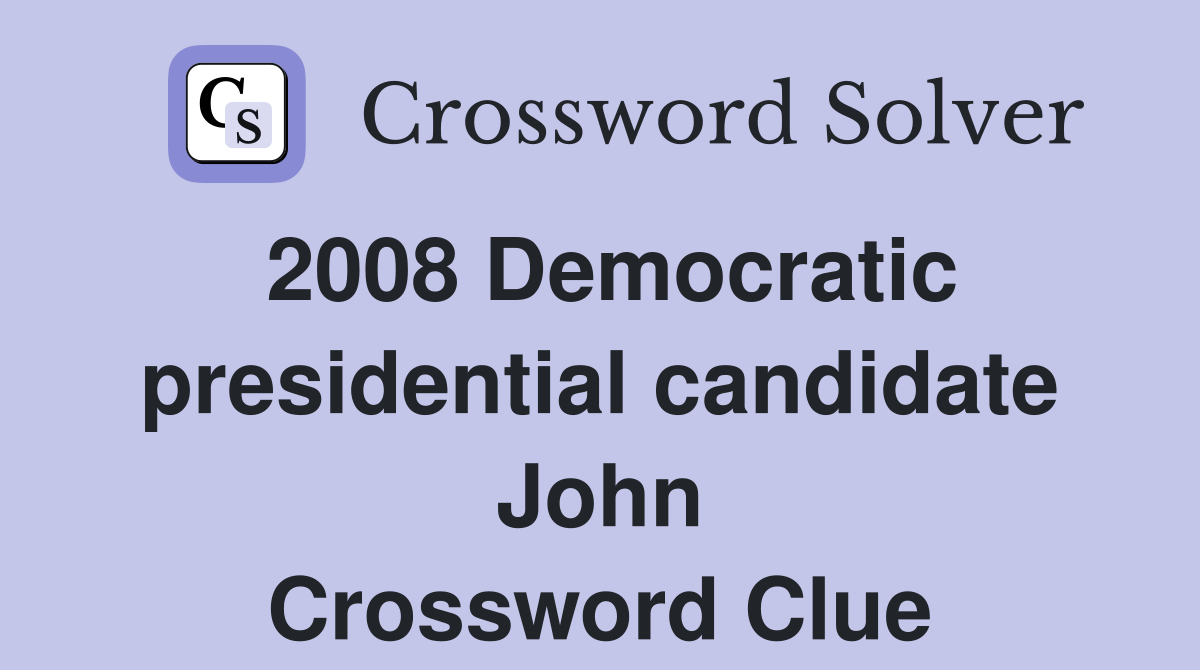 2008 Democratic presidential candidate John Crossword Clue