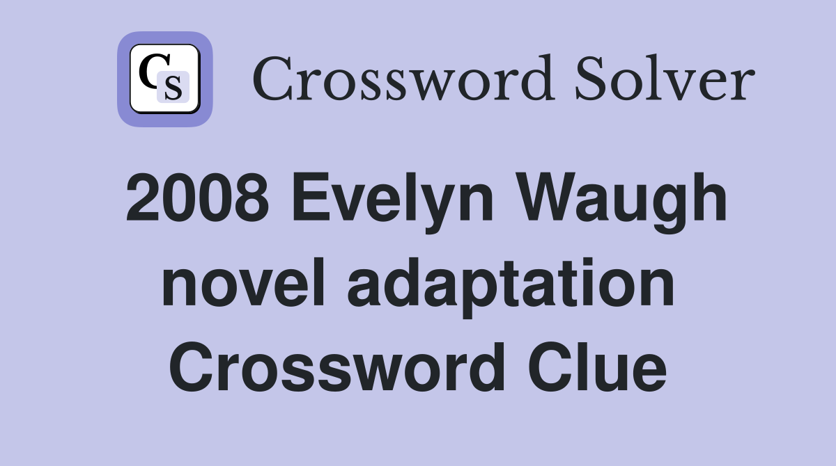 2008 Evelyn Waugh novel adaptation Crossword Clue