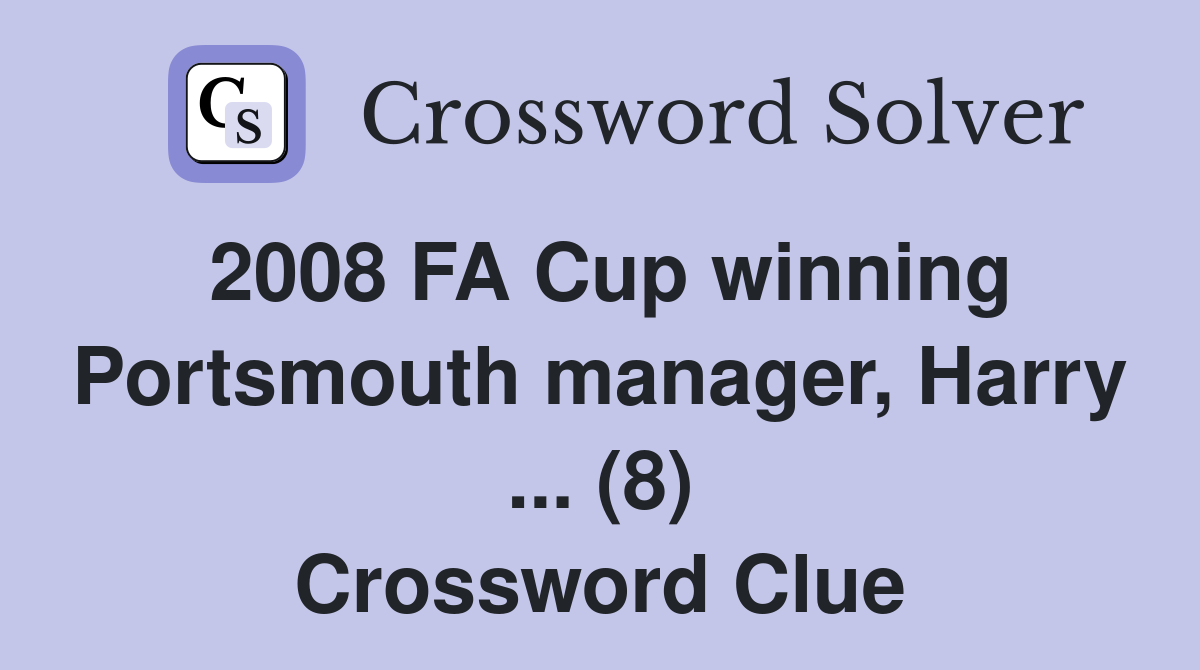 2008 FA Cup winning Portsmouth manager, Harry ... (8) Crossword Clue