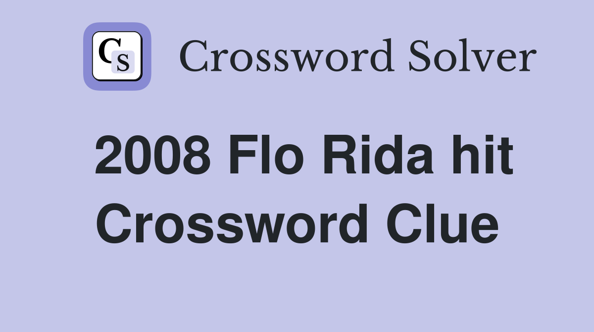 2008 Flo Rida hit Crossword Clue