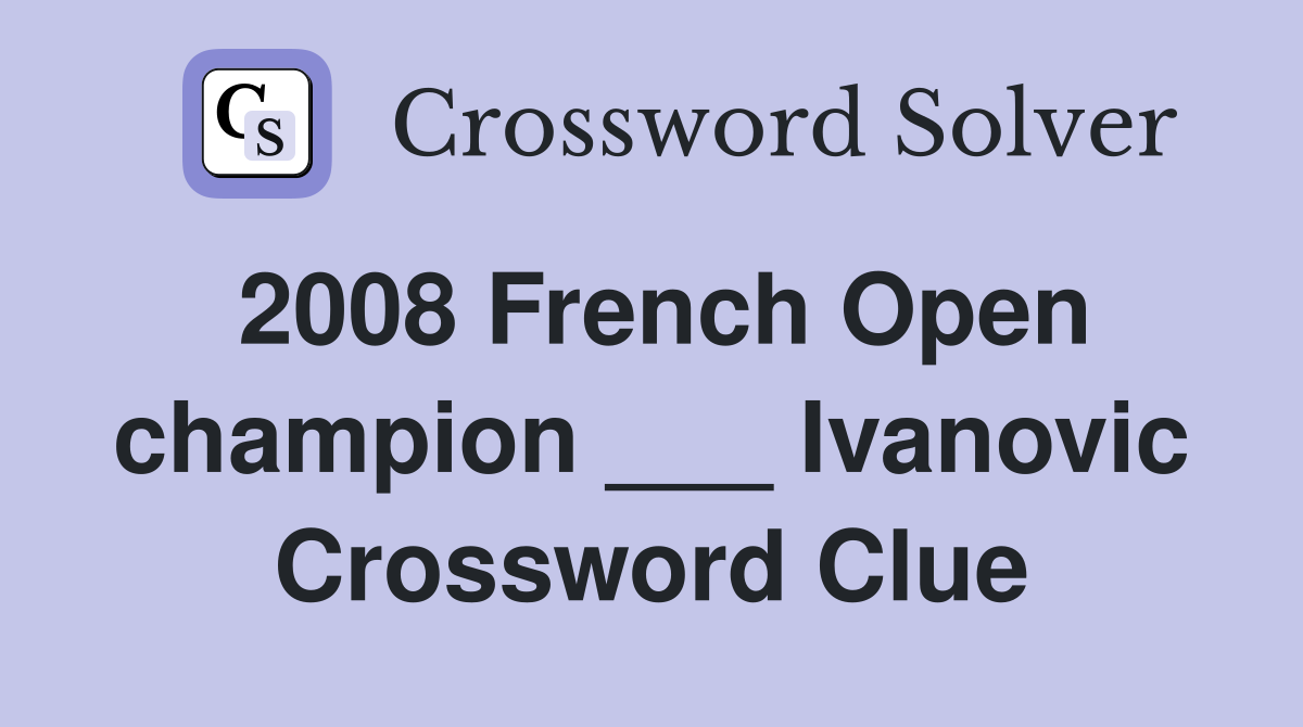 2008 French Open champion ___ Ivanovic Crossword Clue