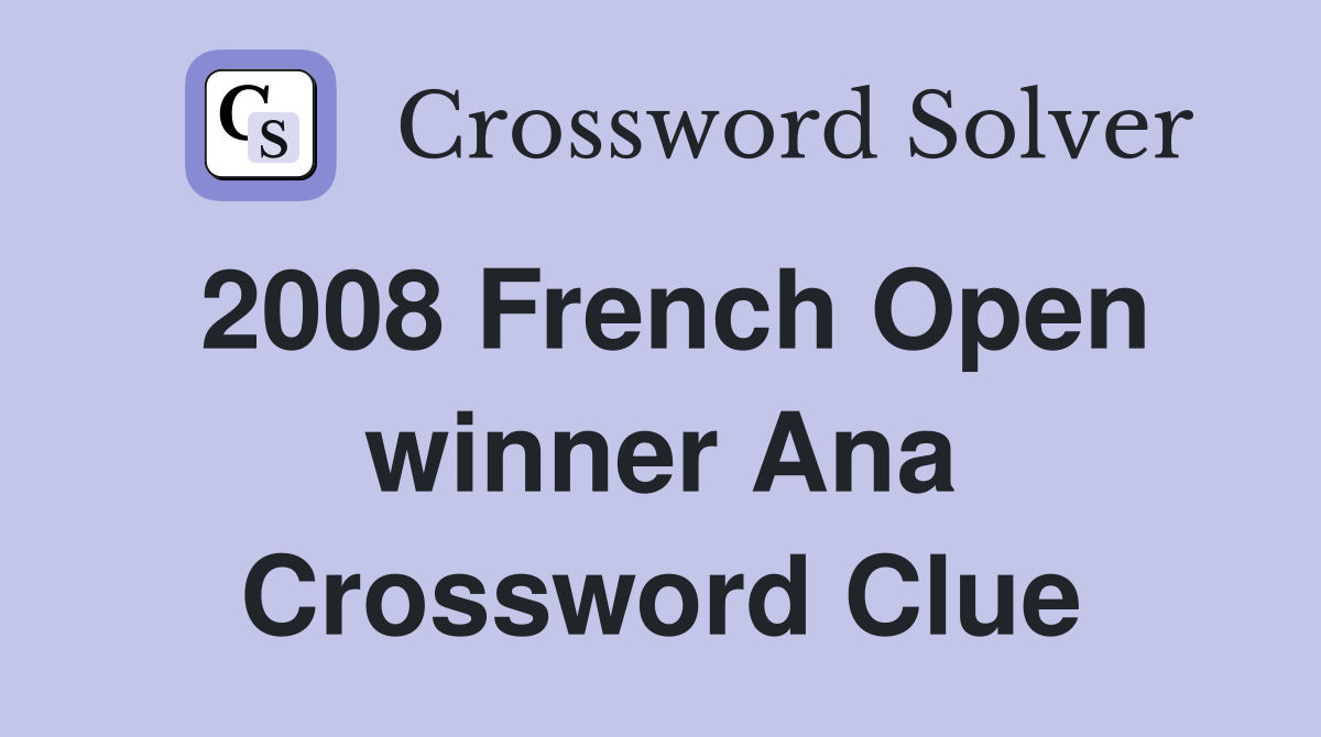 2008 French Open winner Ana Crossword Clue