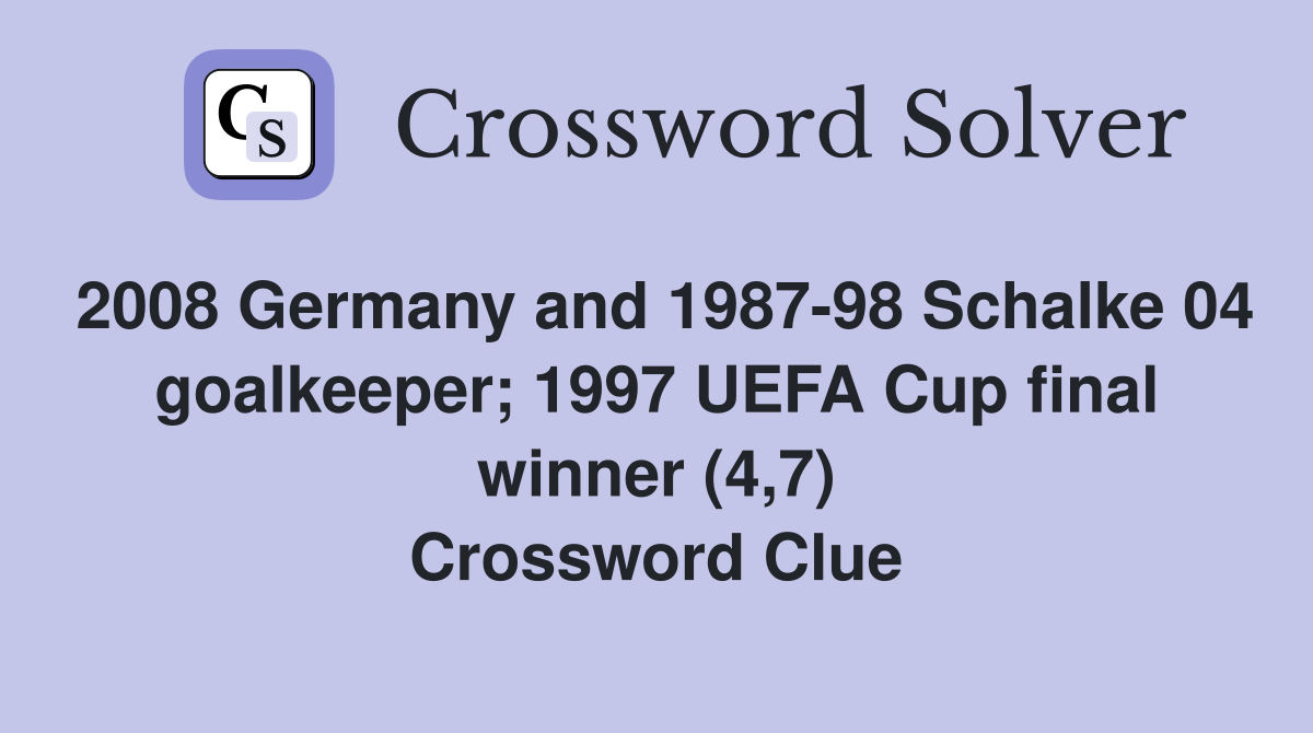 2008 Germany and 1987-98 Schalke 04 goalkeeper; 1997 UEFA Cup final winner (4,7) Crossword Clue