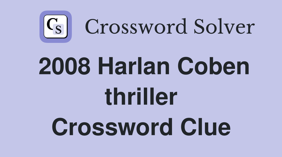 2008 Harlan Coben thriller Crossword Clue
