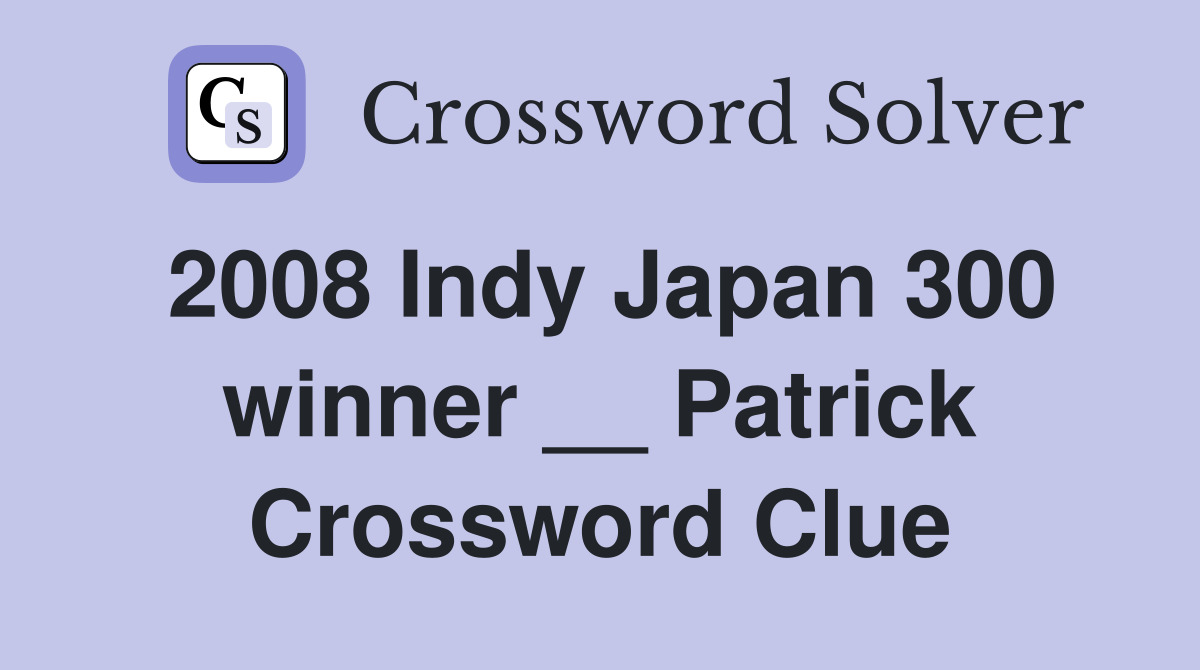 2008 Indy Japan 300 winner __ Patrick Crossword Clue