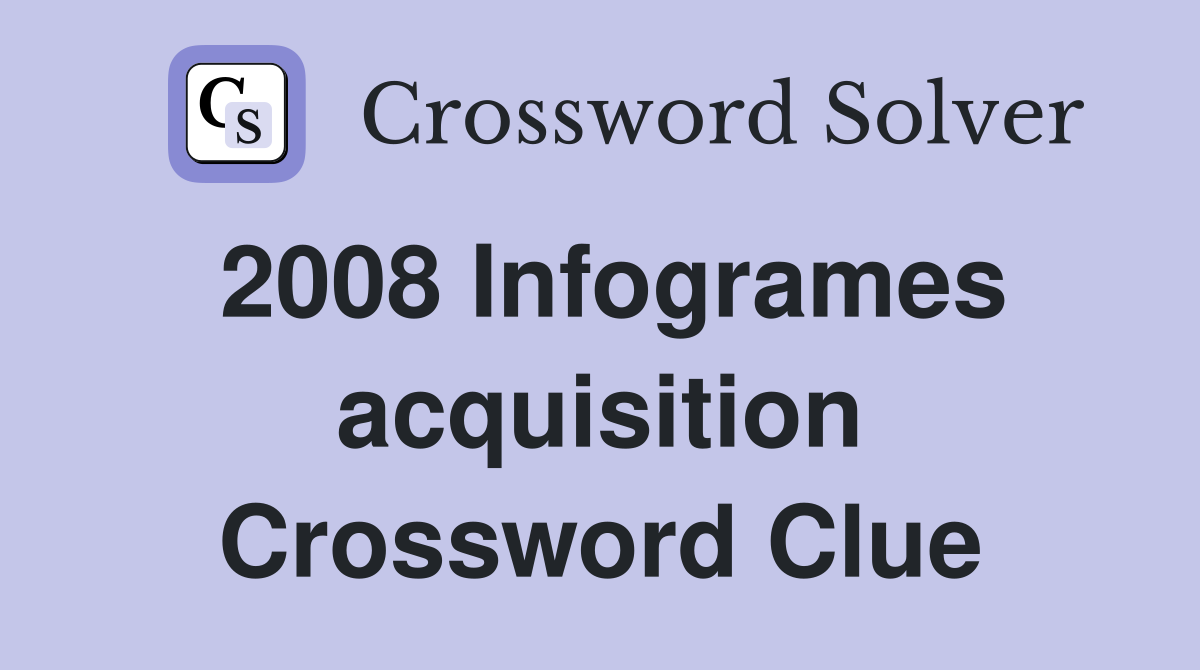 2008 Infogrames acquisition Crossword Clue