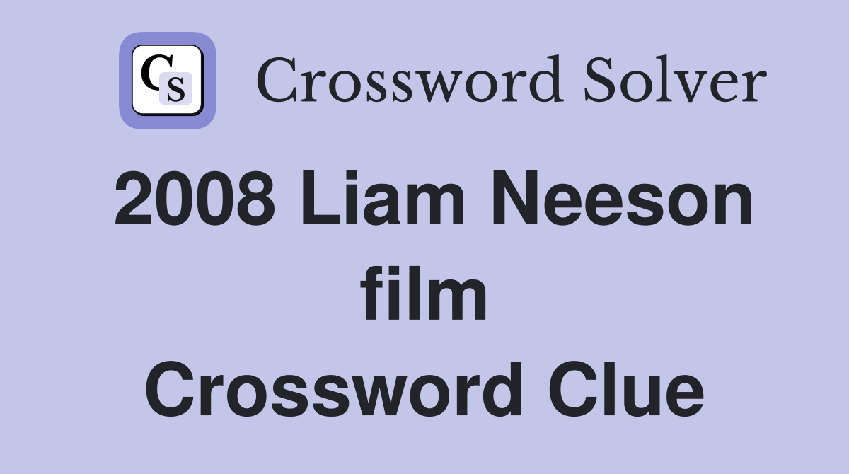 2008 Liam Neeson film Crossword Clue