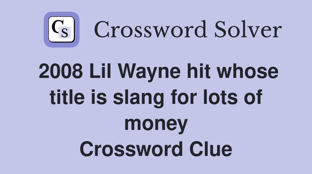 2008 Lil Wayne hit whose title is slang for lots of money Crossword Clue