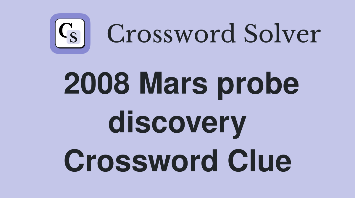 2008 Mars probe discovery Crossword Clue