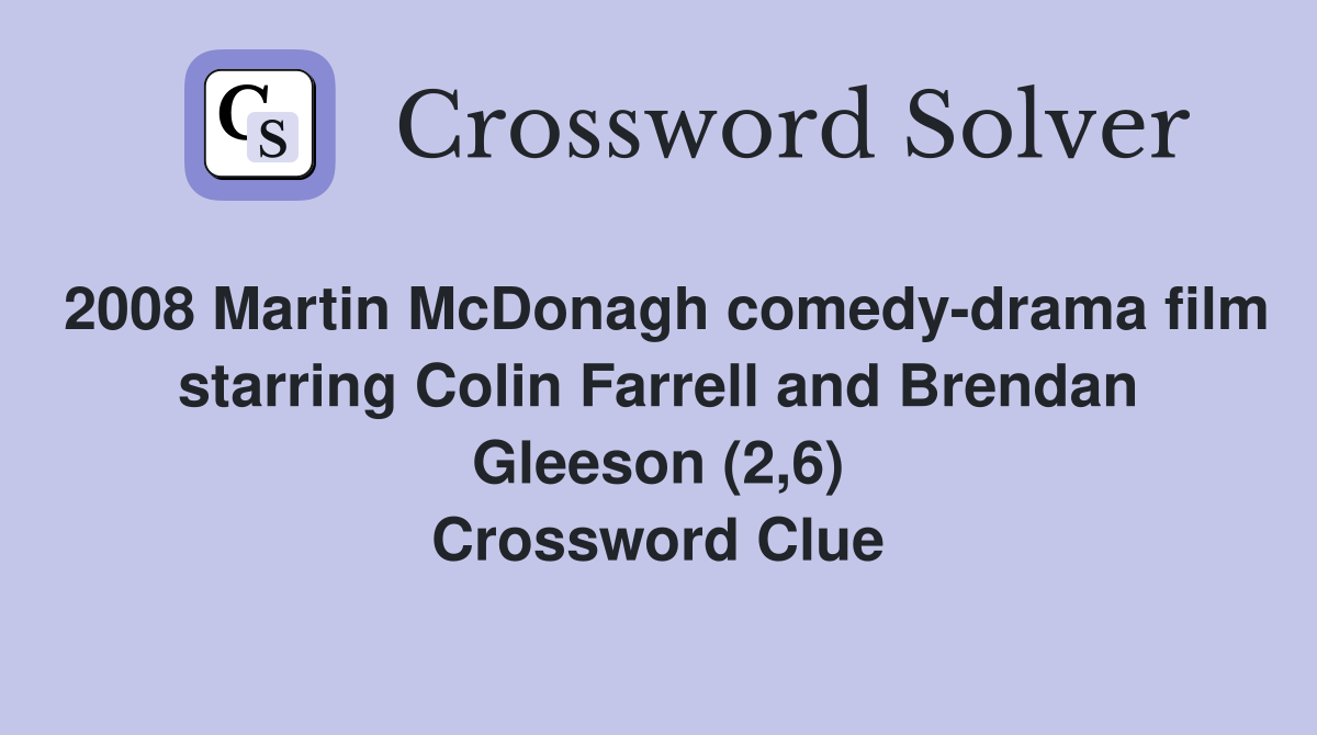 2008 Martin McDonagh comedy-drama film starring Colin Farrell and Brendan Gleeson (2,6) Crossword Clue