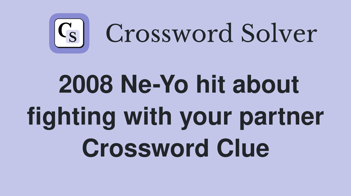 2008 Ne-Yo hit about fighting with your partner Crossword Clue