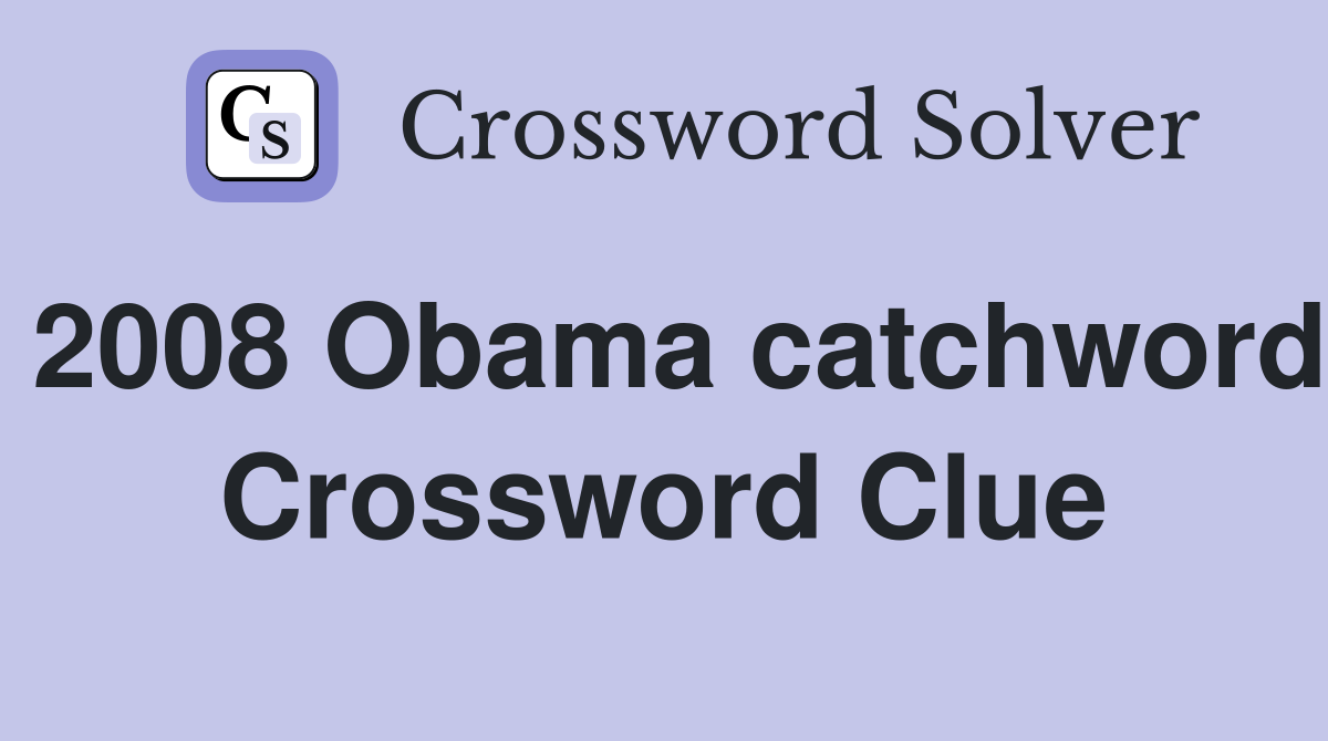 2008 Obama catchword Crossword Clue