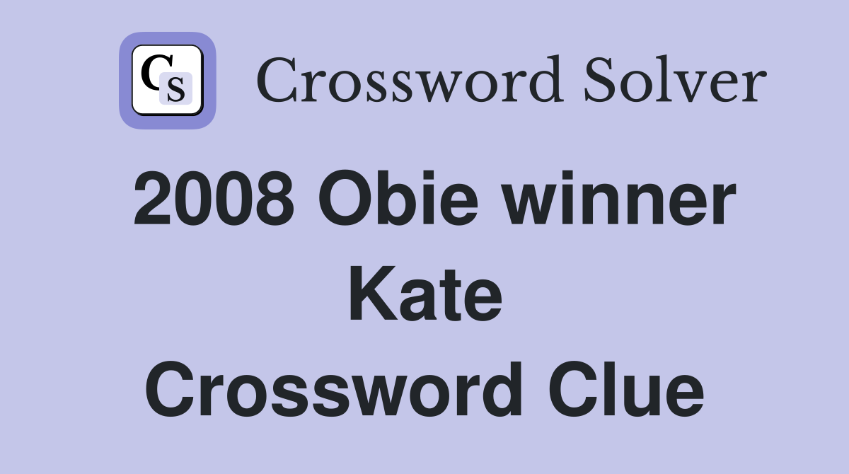 2008 Obie winner Kate Crossword Clue