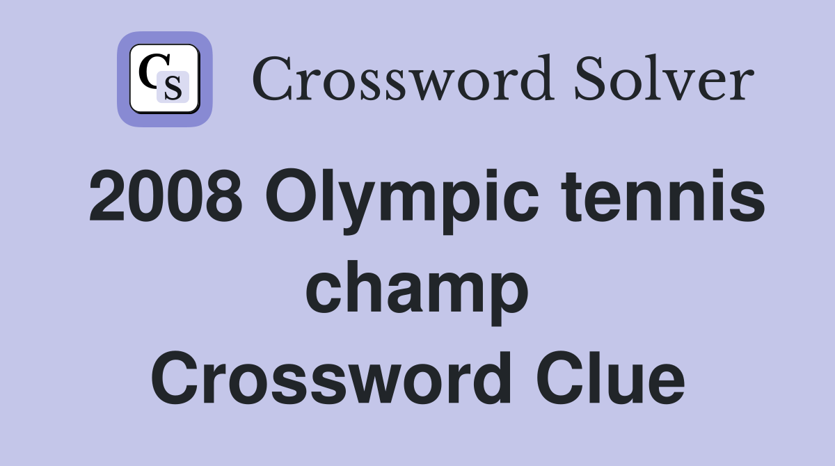 2008 Olympic tennis champ Crossword Clue