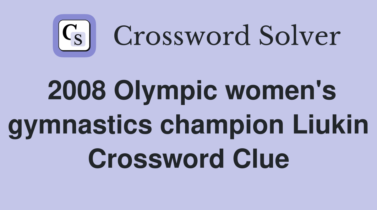 2008 Olympic women's gymnastics champion Liukin Crossword Clue