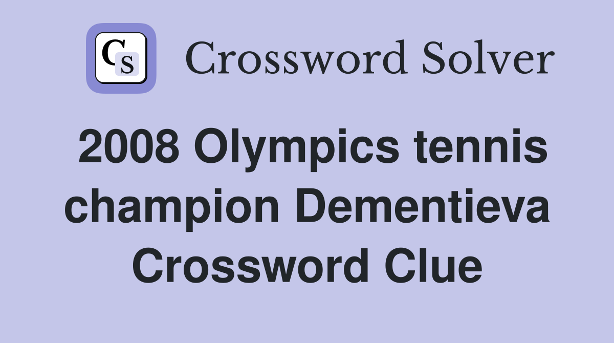2008 Olympics tennis champion Dementieva Crossword Clue