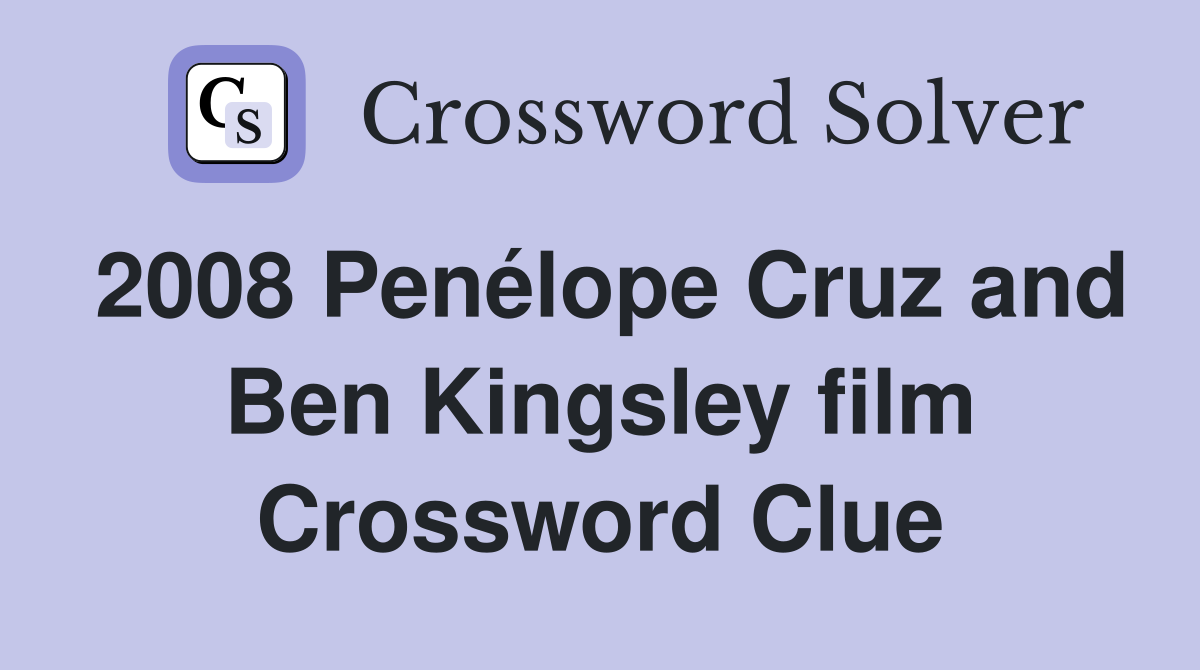 2008 Penélope Cruz and Ben Kingsley film Crossword Clue