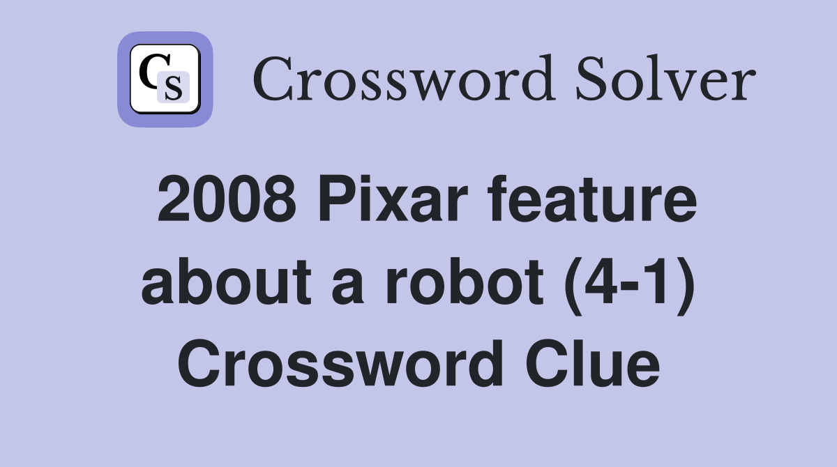 2008 Pixar feature about a robot (4-1) Crossword Clue