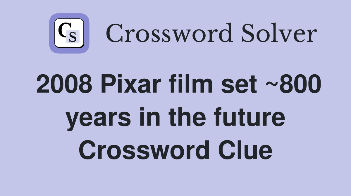 2008 Pixar film set ~800 years in the future Crossword Clue