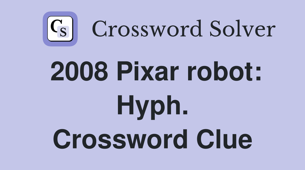 2008 Pixar robot: Hyph. Crossword Clue