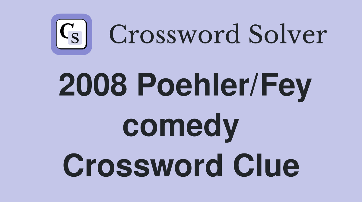 2008 Poehler/Fey comedy Crossword Clue