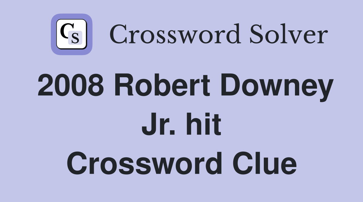 2008 Robert Downey Jr. hit Crossword Clue