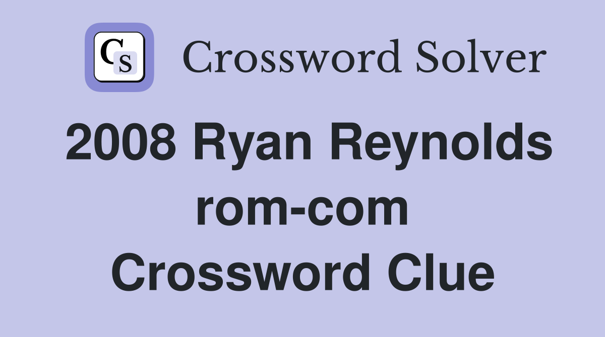 2008 Ryan Reynolds rom-com Crossword Clue