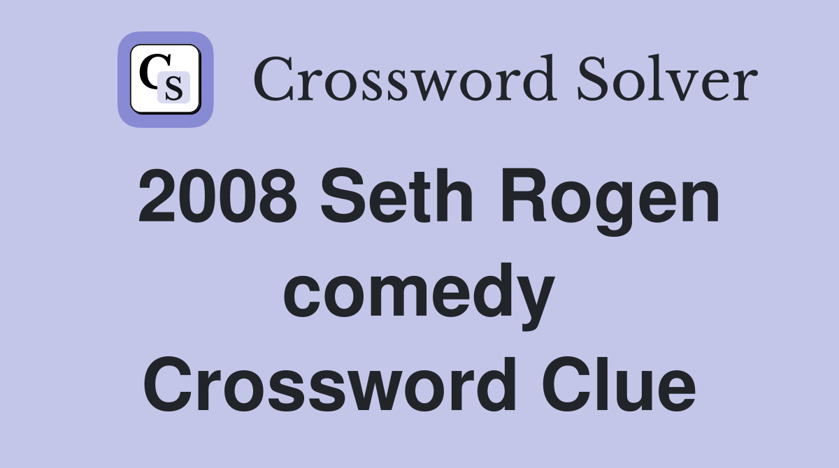 2008 Seth Rogen comedy Crossword Clue