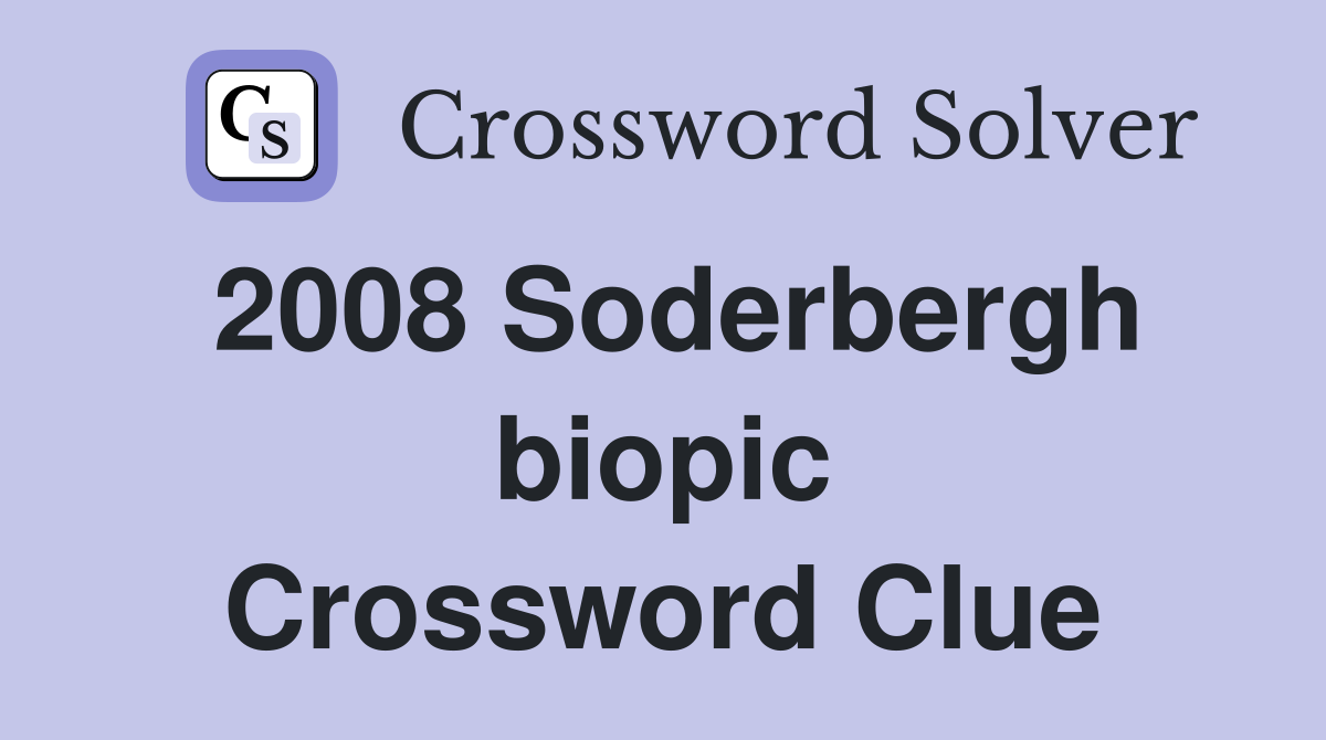 2008 Soderbergh biopic Crossword Clue