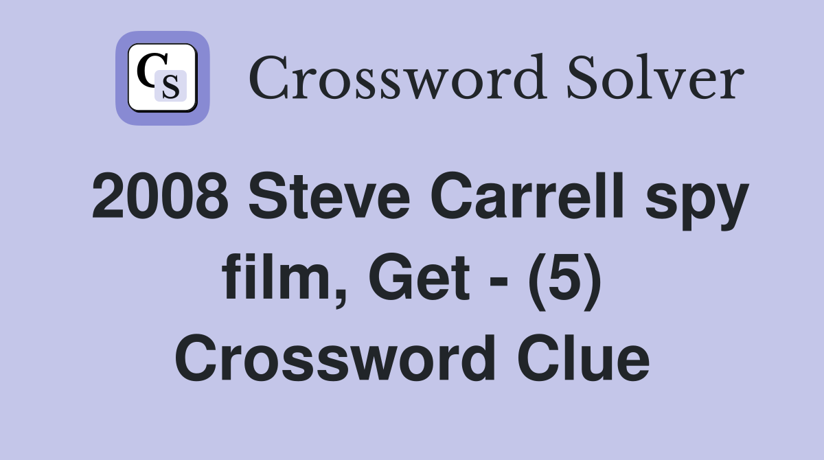 2008 Steve Carrell spy film, Get - (5) Crossword Clue
